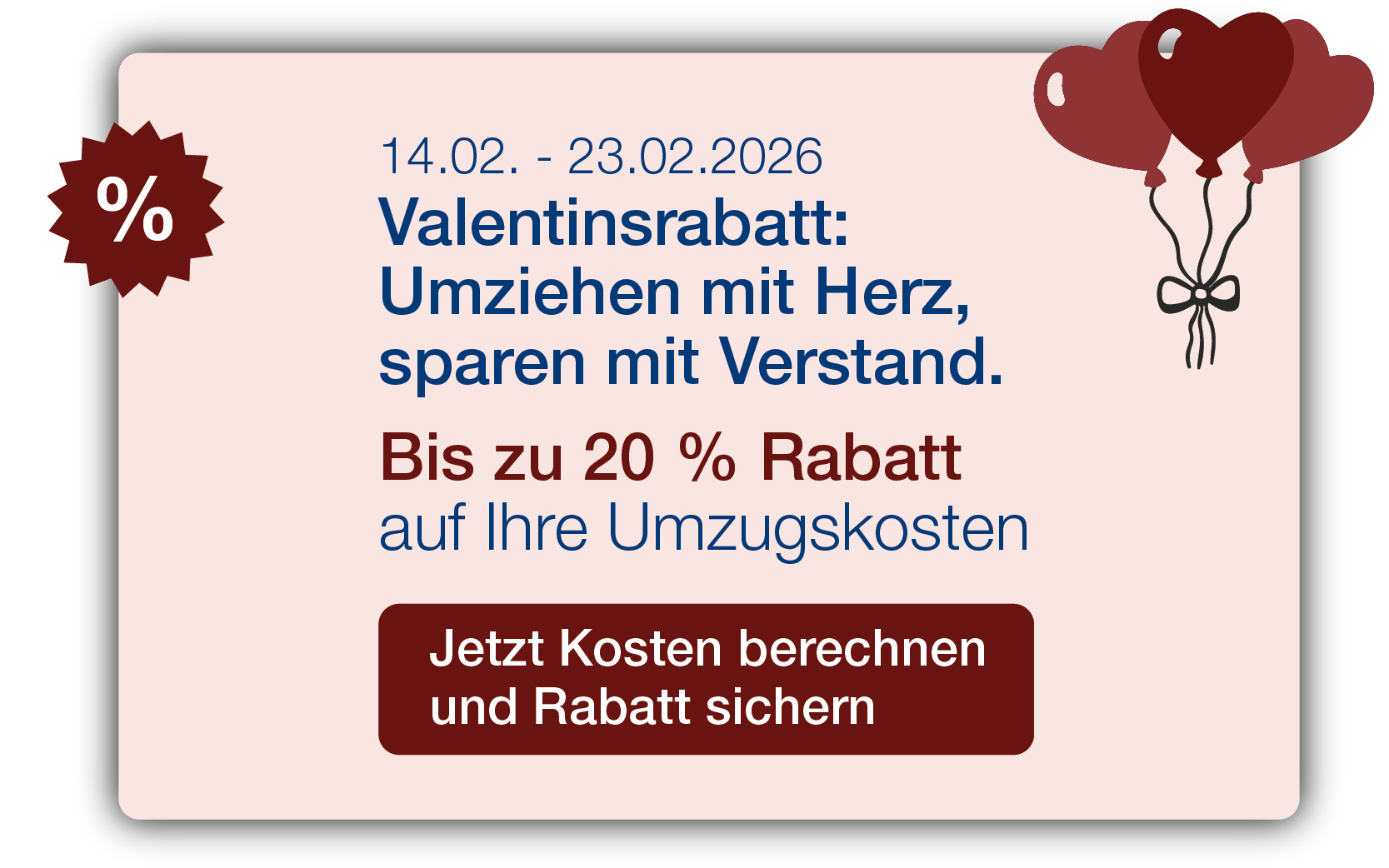 Valentinsrabatt vom 14.02. bis 23.02.2026: Bis zu 20 % sparen bei Umzugskosten. Jetzt Kosten berechnen und Rabatt sichern.