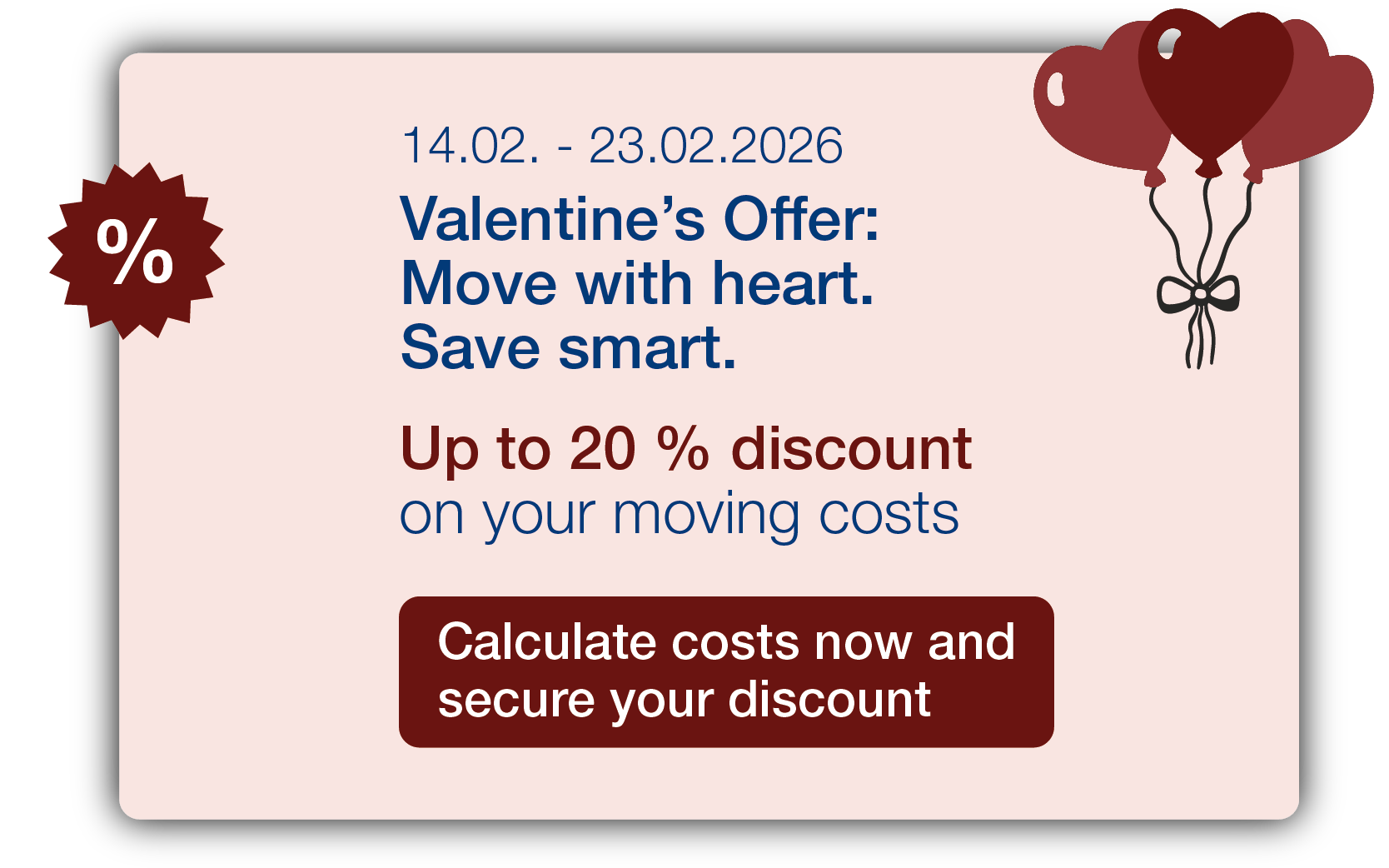 Valentine's discount from Feb 14 to Feb 23, 2026: Save up to 20% on moving costs. Calculate costs and save now.